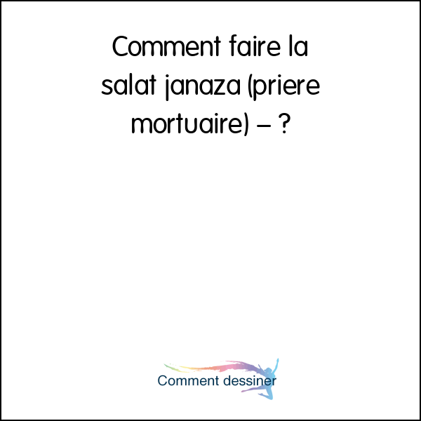 Comment faire la salat janaza (prière mortuaire) –